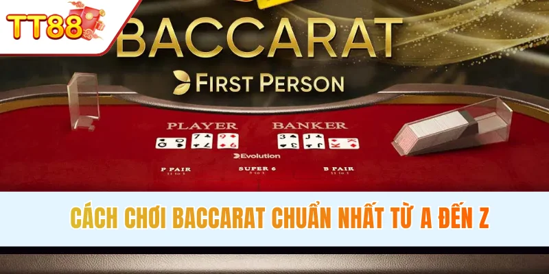 Cách chơi Baccarat chuẩn nhất từ A đến Z