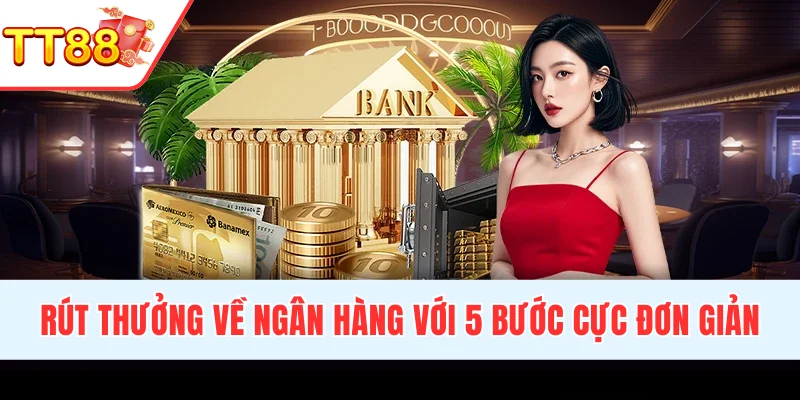 Rút thưởng về ngân hàng với 5 bước cực đơn giản