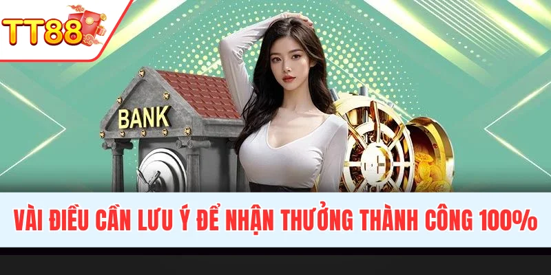 Vấn đề cần lưu ý để nhận thưởng thành công dễ dàng